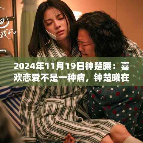 鐘楚曦，戀愛不是病，健康的情感表達——全面解讀鐘楚曦的戀愛觀與情感生活（2024年11月19日）