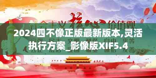 2024四不像正版最新版本,靈活執行方案_影像版XIF5.4