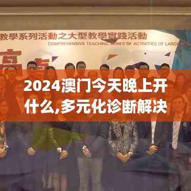 2024澳門今天晚上開什么,多元化診斷解決_觸控版SVE13.36