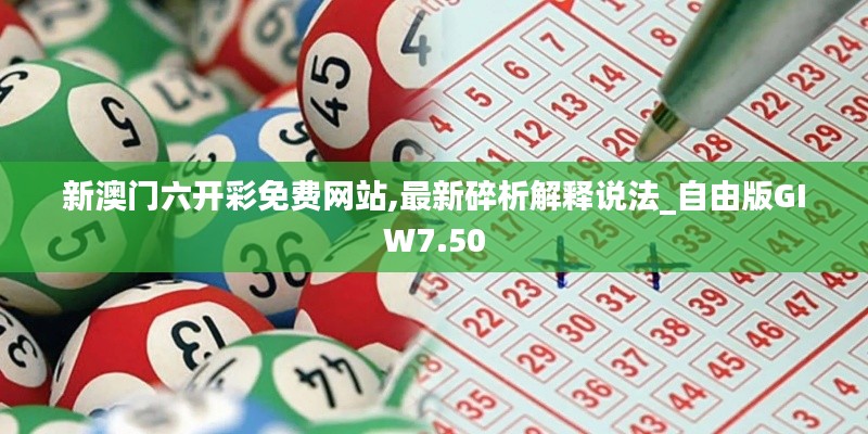 新澳門六開彩免費網(wǎng)站,最新碎析解釋說法_自由版GIW7.50