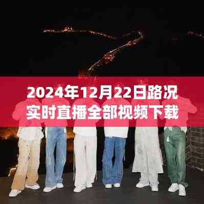 時代的見證，細致描繪交通脈絡——2024年12月22日路況實時直播視頻下載全紀實