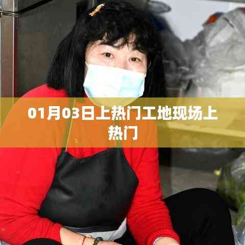 熱門工地現場揭秘，一探究竟，01月03日探班紀實