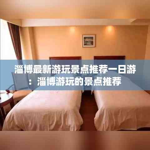 淄博最新游玩景點推薦一日游:淄博游玩的景點推薦
