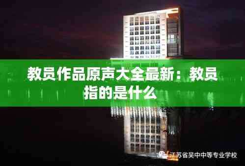 教員作品原聲大全最新：教員指的是什么 