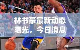 林書豪最新動態曝光,今日消息一網打盡!
