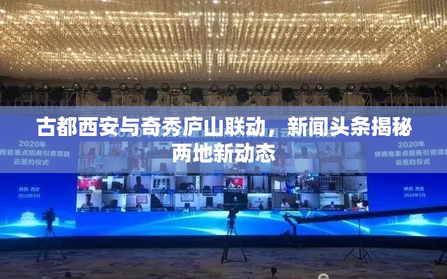 古都西安與奇秀廬山聯動,新聞頭條揭秘兩地新動態