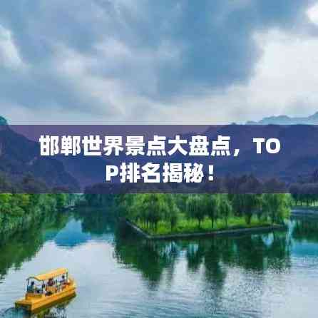 邯鄲世界景點大盤點,TOP排名揭秘!