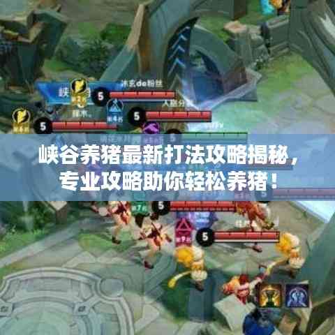 峽谷養(yǎng)豬最新打法攻略揭秘,專業(yè)攻略助你輕松養(yǎng)豬!