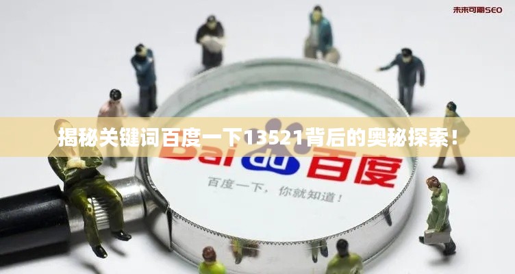 揭秘關鍵詞百度一下13521背后的奧秘探索!