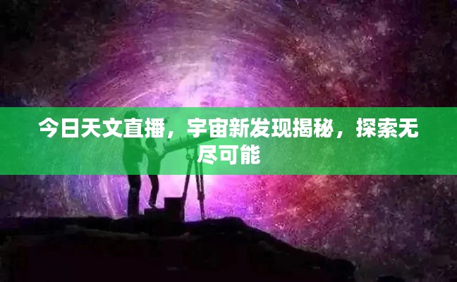 今日天文直播,宇宙新發(fā)現揭秘,探索無盡可能